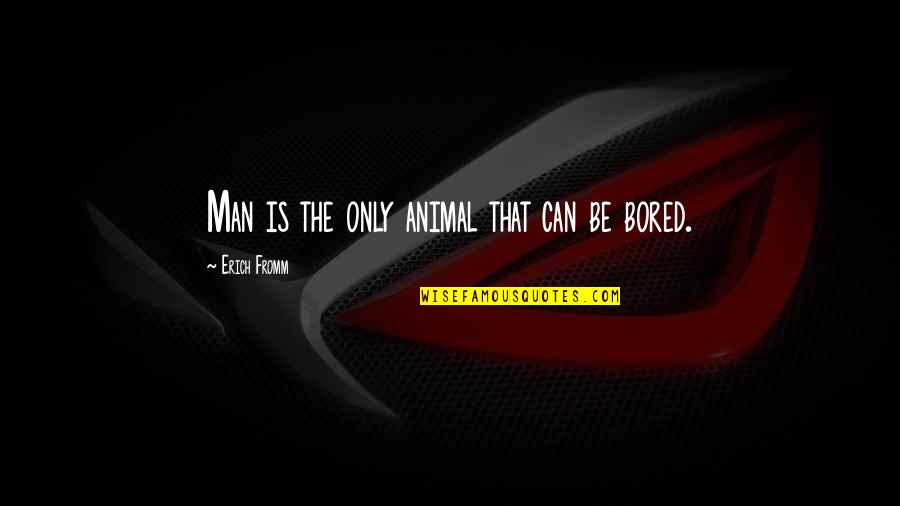 Del Piero Quotes By Erich Fromm: Man is the only animal that can be