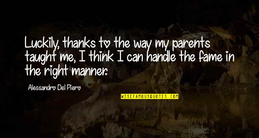 Del Quotes By Alessandro Del Piero: Luckily, thanks to the way my parents taught Del Quotes By Alessandro Del Piero: Luckily, thanks to the way my parents taught