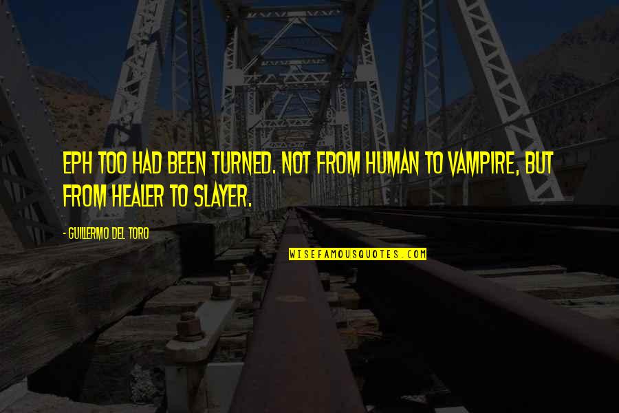 Del Quotes By Guillermo Del Toro: Eph too had been turned. Not from human