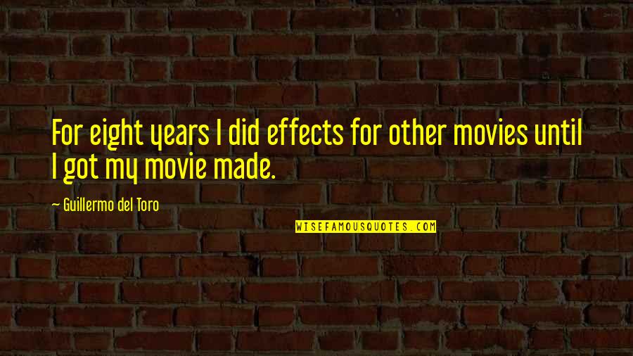 Del Quotes By Guillermo Del Toro: For eight years I did effects for other Del Quotes By Guillermo Del Toro: For eight years I did effects for other