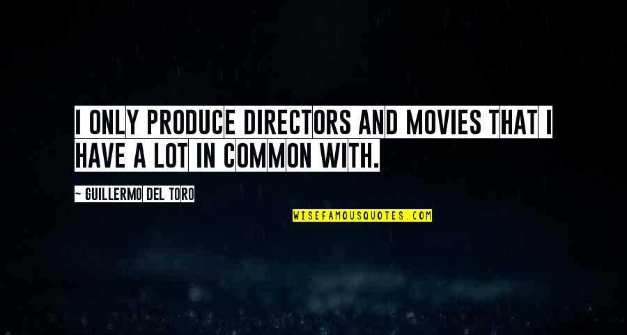 Del Quotes By Guillermo Del Toro: I only produce directors and movies that I