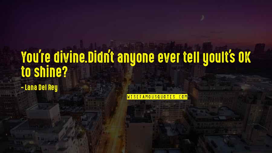 Del Quotes By Lana Del Rey: You're divine.Didn't anyone ever tell youIt's OK to