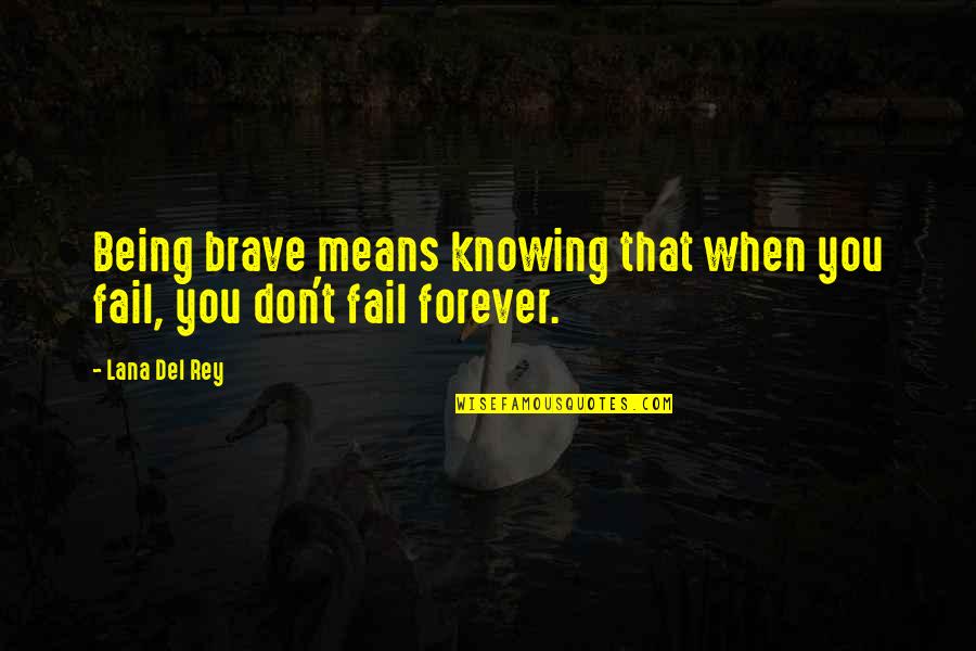 Del Rey Quotes By Lana Del Rey: Being brave means knowing that when you fail,