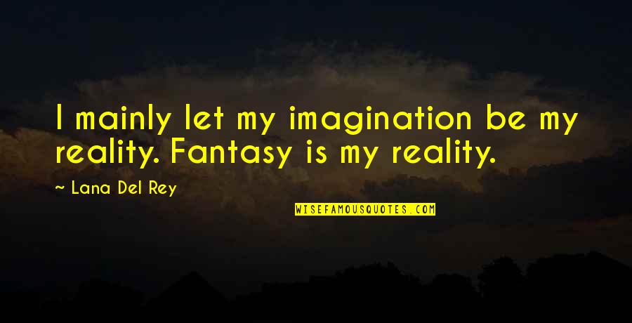 Del Rey Quotes By Lana Del Rey: I mainly let my imagination be my reality.
