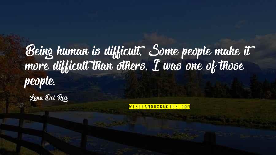 Del Rey Quotes By Lana Del Rey: Being human is difficult. Some people make it