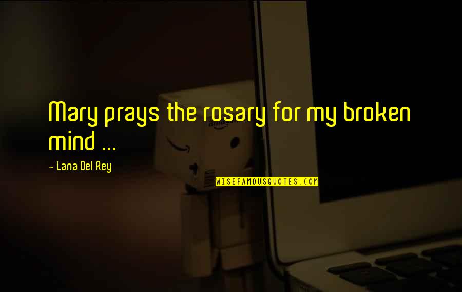 Del Rey Quotes By Lana Del Rey: Mary prays the rosary for my broken mind