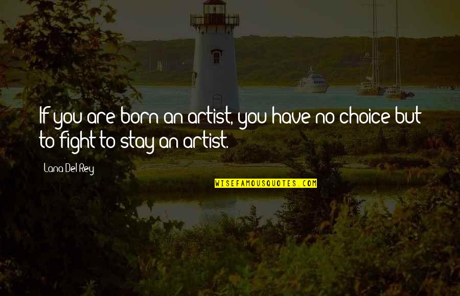 Del Rey Quotes By Lana Del Rey: If you are born an artist, you have