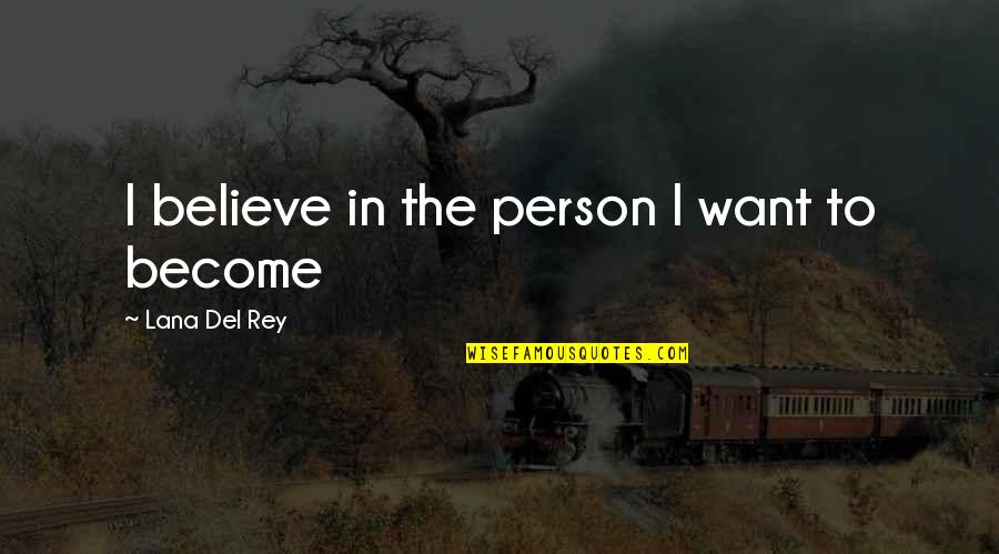 Del Rey Quotes By Lana Del Rey: I believe in the person I want to