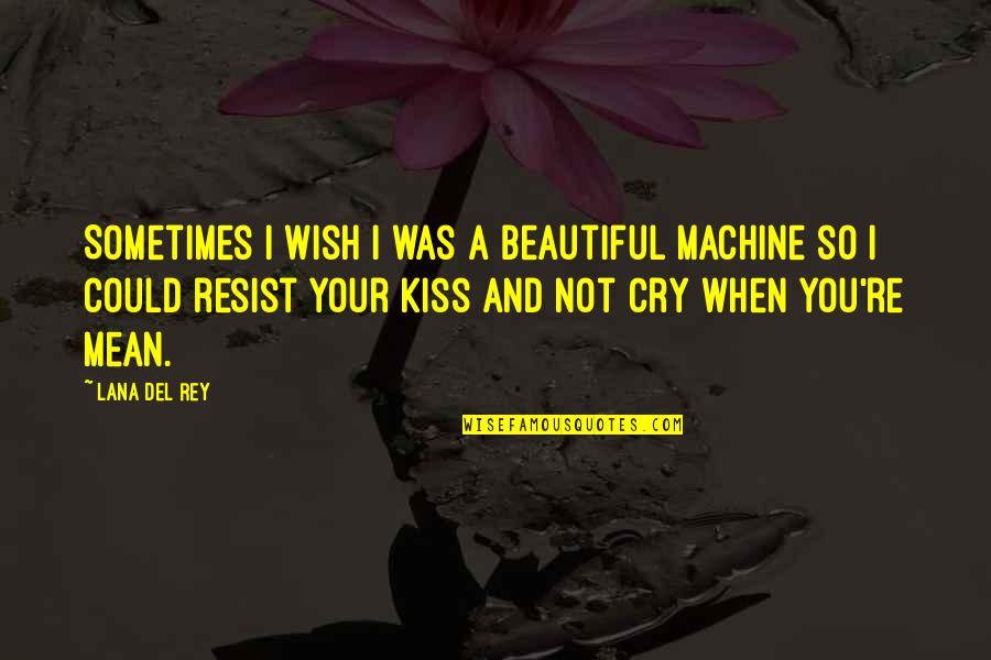 Del Rey Quotes By Lana Del Rey: Sometimes I wish I was a beautiful machine