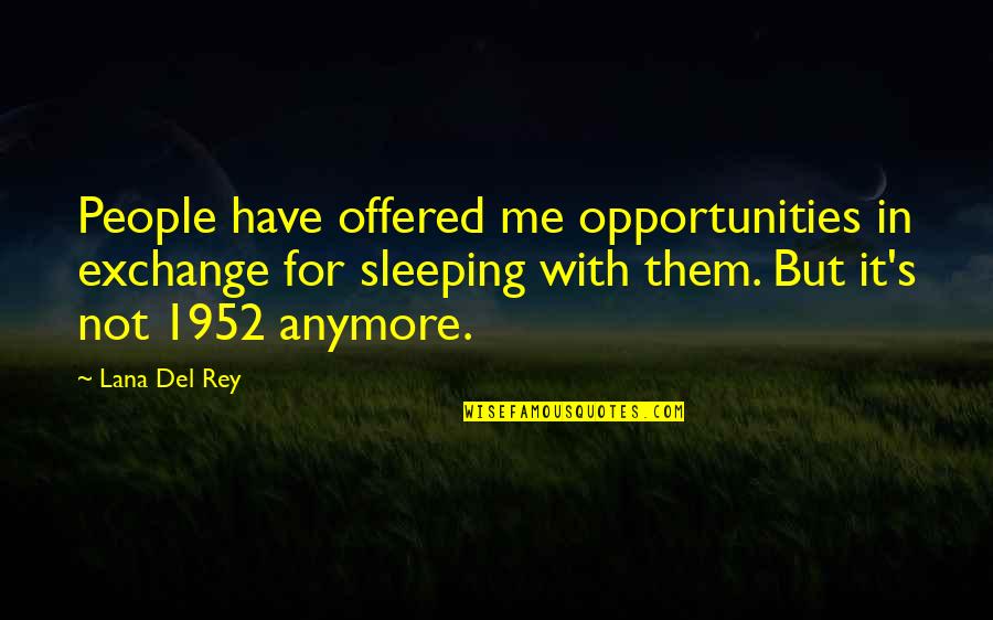 Del Rey Quotes By Lana Del Rey: People have offered me opportunities in exchange for