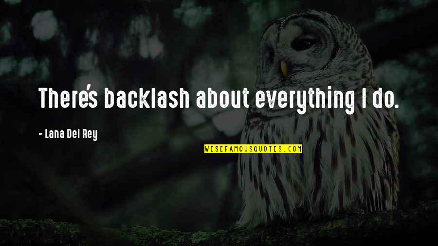 Del Rey Quotes By Lana Del Rey: There's backlash about everything I do.