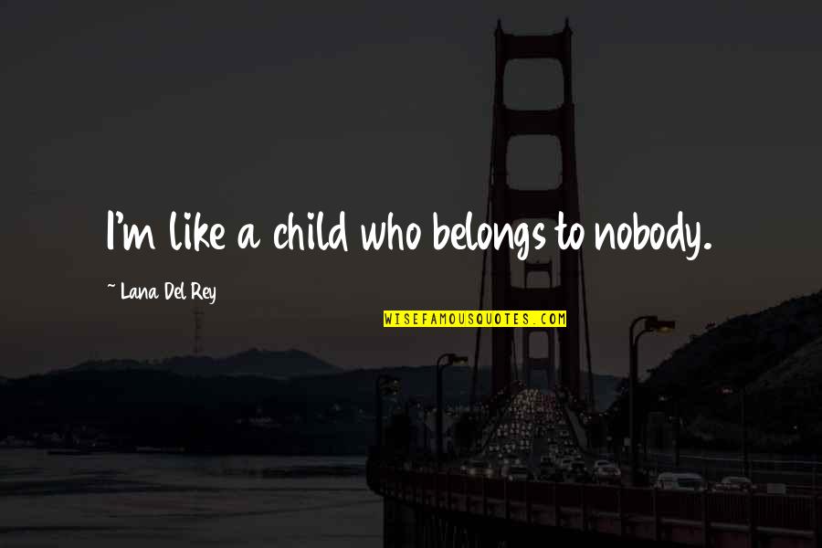 Del Rey Quotes By Lana Del Rey: I'm like a child who belongs to nobody.