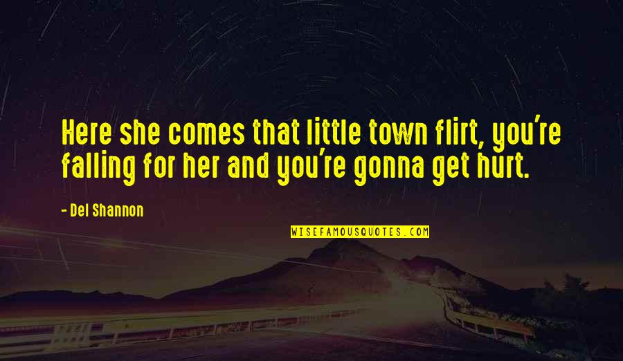 Del Shannon Quotes By Del Shannon: Here she comes that little town flirt, you're