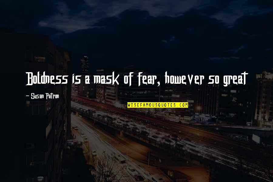Del Shannon Quotes By Susan Patron: Boldness is a mask of fear, however so