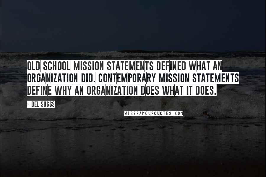 Del Suggs quotes: Old school mission statements defined what an organization did. Contemporary mission statements define why an organization does what it does.