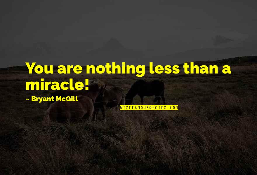 Del Tackett Quotes By Bryant McGill: You are nothing less than a miracle!