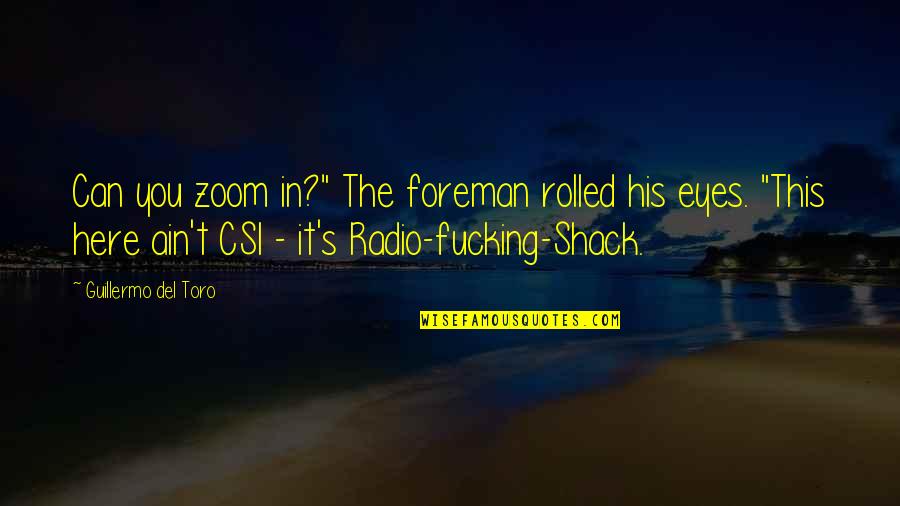 Del Toro Quotes By Guillermo Del Toro: Can you zoom in?" The foreman rolled his