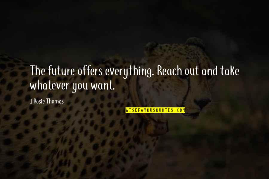 Del Tredici Acrostic Song Quotes By Rosie Thomas: The future offers everything. Reach out and take