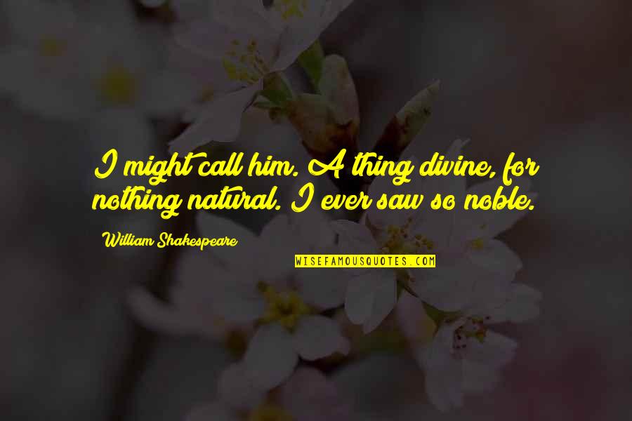 Del Trotter French Quotes By William Shakespeare: I might call him. A thing divine, for