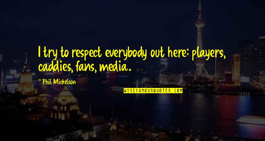 Delabie 733020 Quotes By Phil Mickelson: I try to respect everybody out here: players, Delabie 733020 Quotes By Phil Mickelson: I try to respect everybody out here: players,