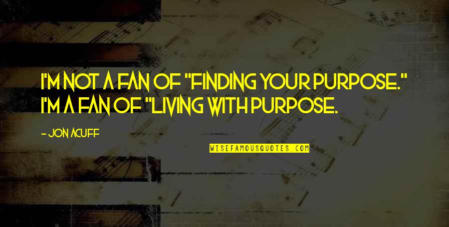 Delaby Carmel Quotes By Jon Acuff: I'm not a fan of "finding your purpose."