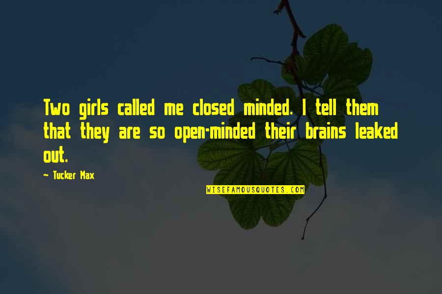 Delaby Carmel Quotes By Tucker Max: Two girls called me closed minded. I tell
