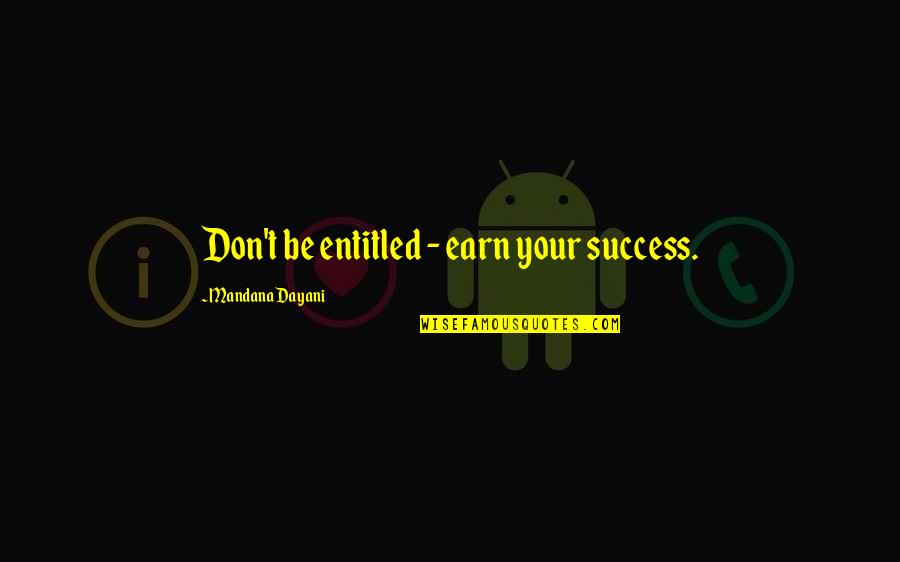 Delacerda Shannon Quotes By Mandana Dayani: Don't be entitled - earn your success. Delacerda Shannon Quotes By Mandana Dayani: Don't be entitled - earn your success.