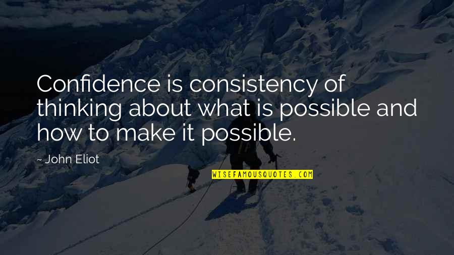 Delacey Black Quotes By John Eliot: Confidence is consistency of thinking about what is