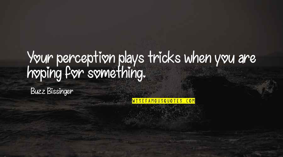 Delacey Dream Quotes By Buzz Bissinger: Your perception plays tricks when you are hoping