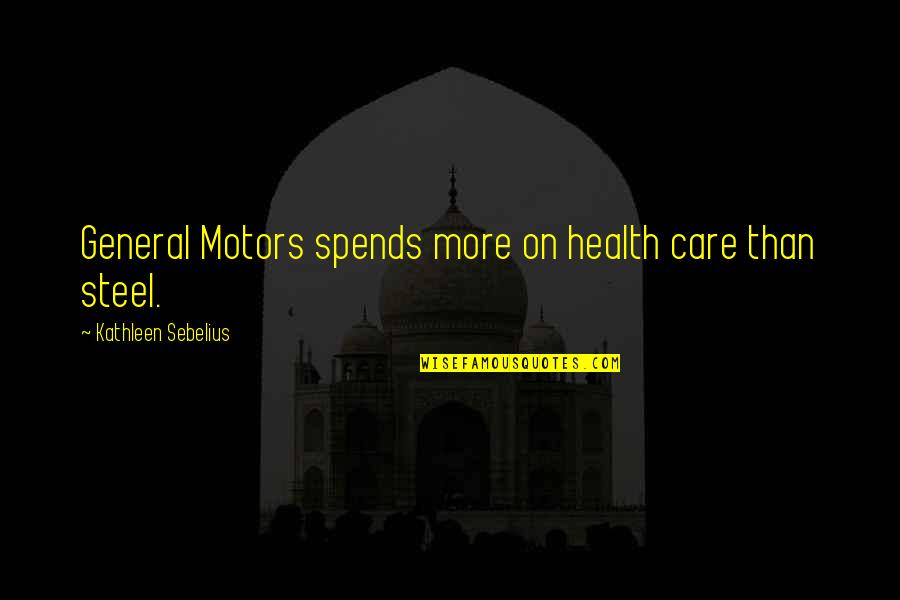 Delacey Dream Quotes By Kathleen Sebelius: General Motors spends more on health care than