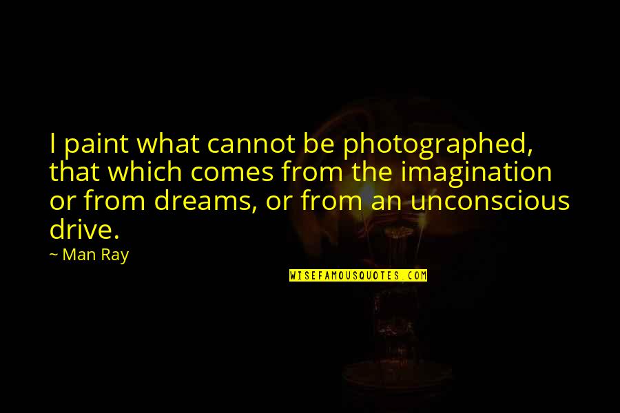Delacey Singer Quotes By Man Ray: I paint what cannot be photographed, that which