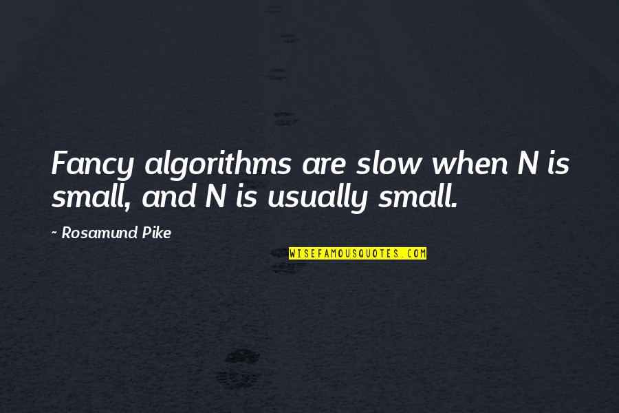 Delacorte Press Quotes By Rosamund Pike: Fancy algorithms are slow when N is small,
