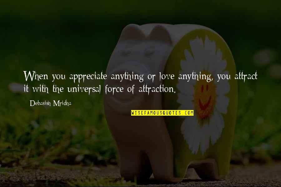Delacorte Quotes By Debasish Mridha: When you appreciate anything or love anything, you Delacorte Quotes By Debasish Mridha: When you appreciate anything or love anything, you