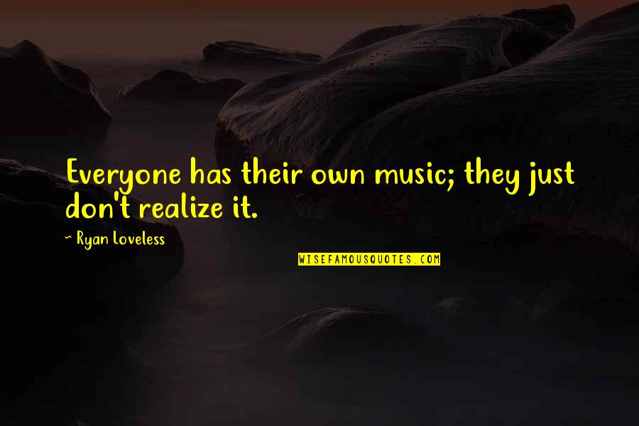 Delacorte Quotes By Ryan Loveless: Everyone has their own music; they just don't Delacorte Quotes By Ryan Loveless: Everyone has their own music; they just don't