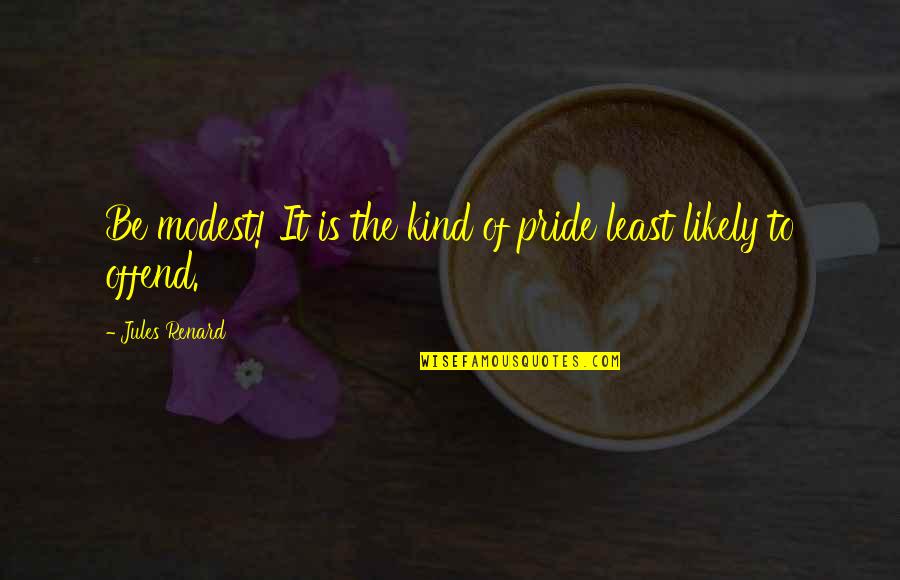Delacour Fleur Quotes By Jules Renard: Be modest! It is the kind of pride Delacour Fleur Quotes By Jules Renard: Be modest! It is the kind of pride