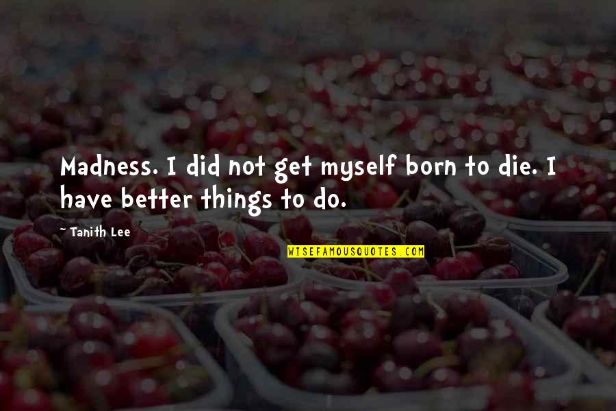 Delacour Fleur Quotes By Tanith Lee: Madness. I did not get myself born to