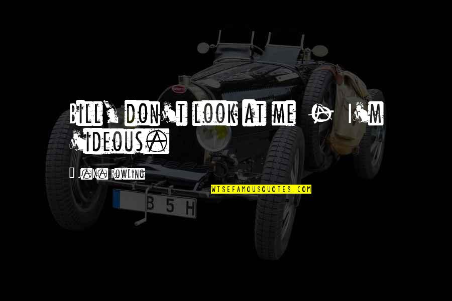 Delacour Quotes By J.K. Rowling: Bill, don't look at me - I'm 'ideous. Delacour Quotes By J.K. Rowling: Bill, don't look at me - I'm 'ideous.