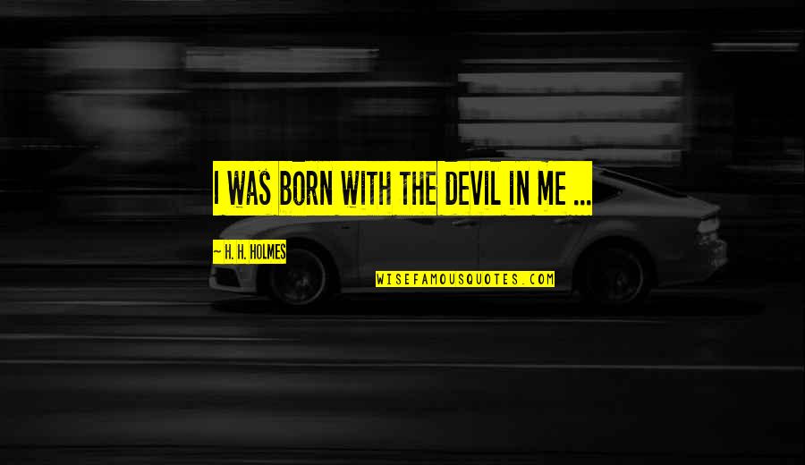 Delacour Watches Quotes By H. H. Holmes: I was born with the devil in me
