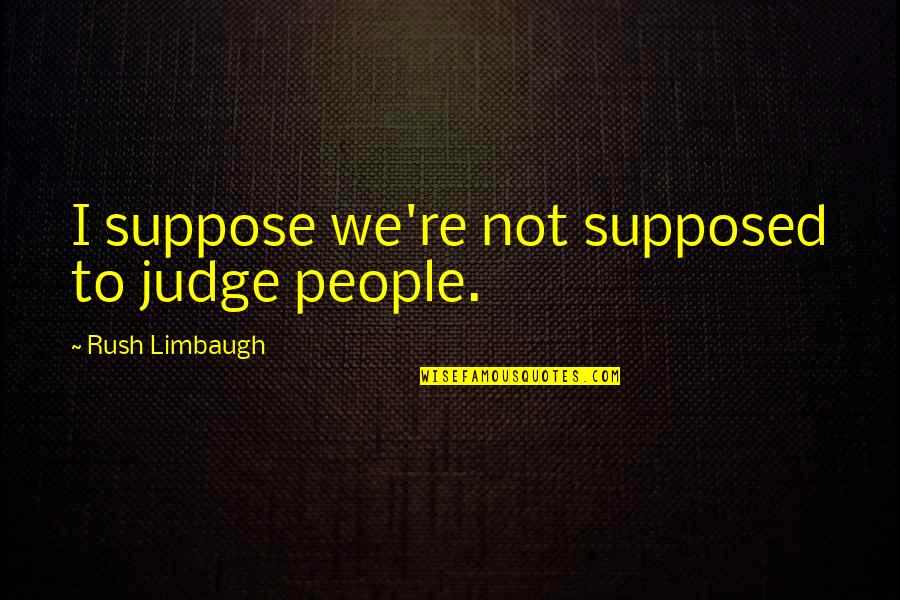 Delacourt Champagne Quotes By Rush Limbaugh: I suppose we're not supposed to judge people.