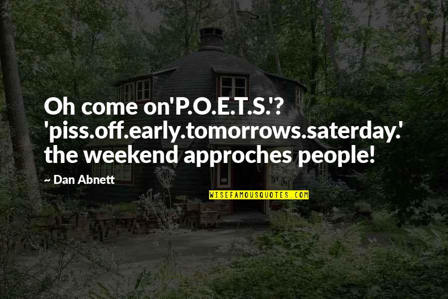 Delacourt Knokke Quotes By Dan Abnett: Oh come on'P.O.E.T.S.'? 'piss.off.early.tomorrows.saterday.' the weekend approches people!