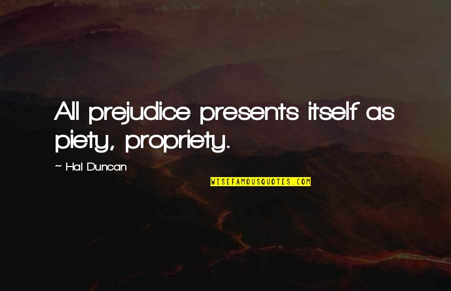 Delacourt Knokke Quotes By Hal Duncan: All prejudice presents itself as piety, propriety.