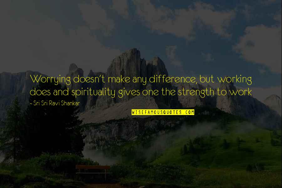 Delacre Tin Quotes By Sri Sri Ravi Shankar: Worrying doesn't make any difference, but working does