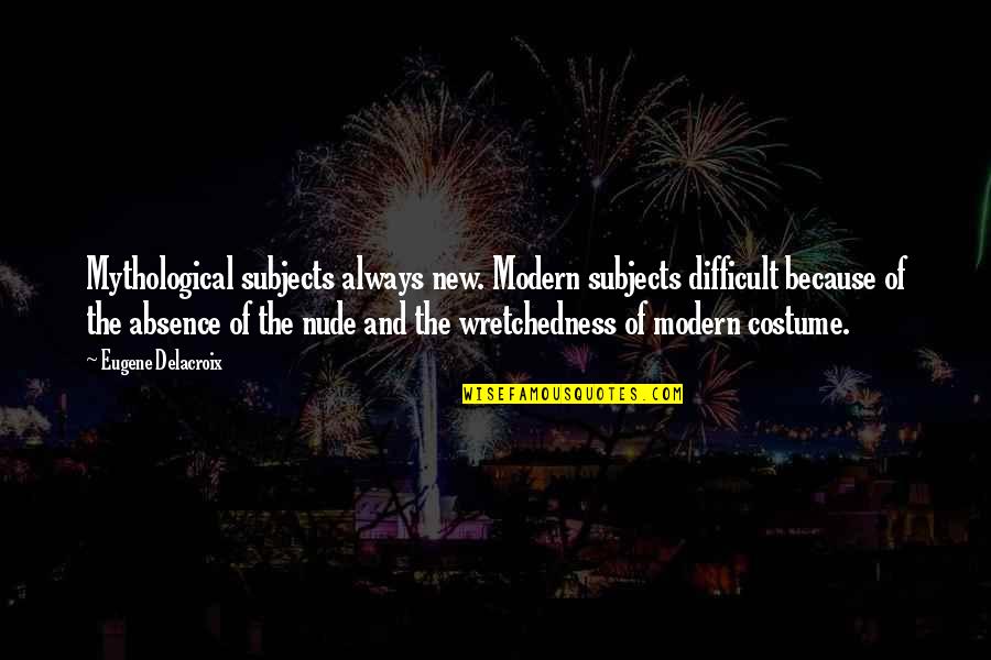 Delacroix Quotes By Eugene Delacroix: Mythological subjects always new. Modern subjects difficult because