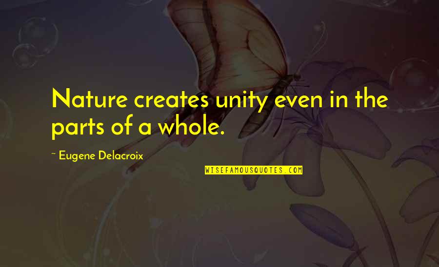 Delacroix Quotes By Eugene Delacroix: Nature creates unity even in the parts of