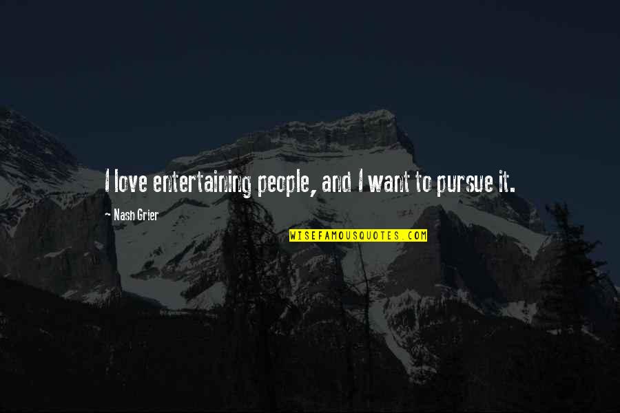 Delacruz Homes Quotes By Nash Grier: I love entertaining people, and I want to Delacruz Homes Quotes By Nash Grier: I love entertaining people, and I want to