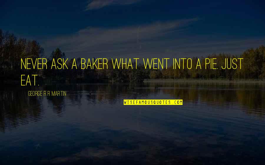 Delaere Beitem Quotes By George R R Martin: Never ask a baker what went into a Delaere Beitem Quotes By George R R Martin: Never ask a baker what went into a