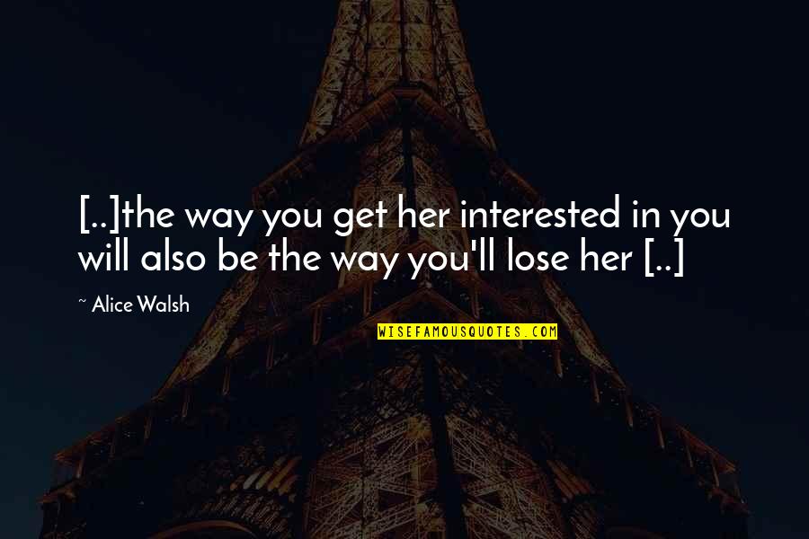 Delafontaine Hollow Quotes By Alice Walsh: [..]the way you get her interested in you