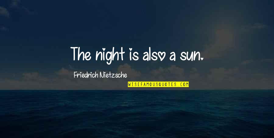Delaforce Fine Quotes By Friedrich Nietzsche: The night is also a sun. Delaforce Fine Quotes By Friedrich Nietzsche: The night is also a sun.