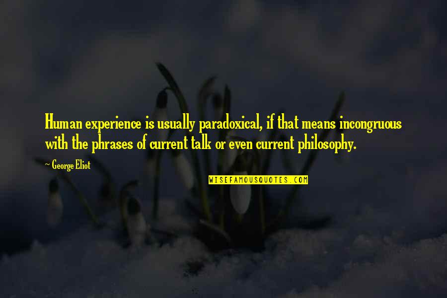 Delaforce Fine Quotes By George Eliot: Human experience is usually paradoxical, if that means Delaforce Fine Quotes By George Eliot: Human experience is usually paradoxical, if that means