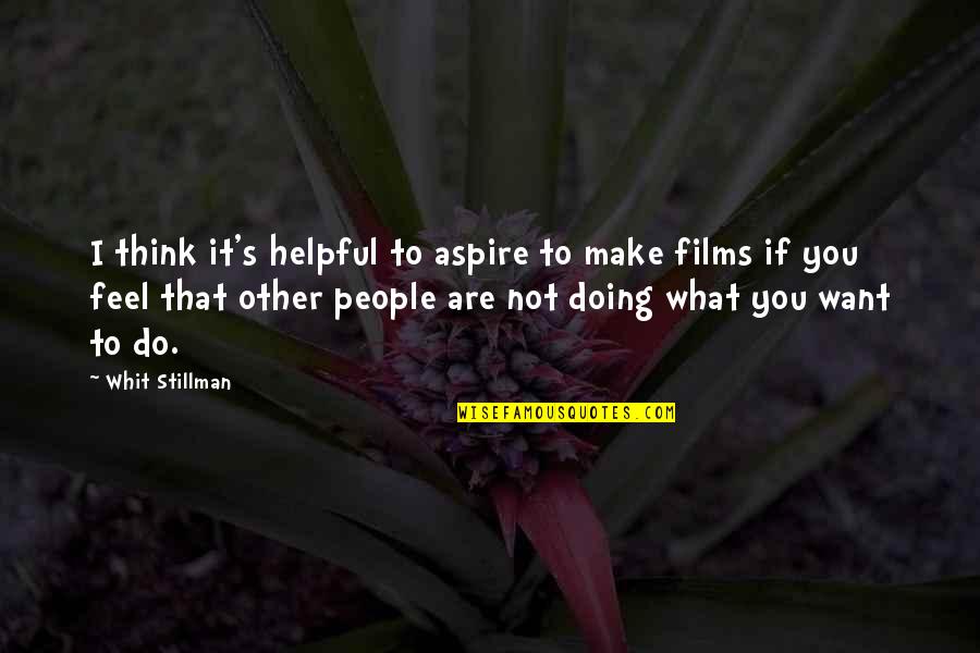 Delaforce Fine Quotes By Whit Stillman: I think it's helpful to aspire to make Delaforce Fine Quotes By Whit Stillman: I think it's helpful to aspire to make